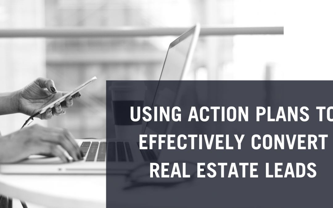 Using Action Plans To Effectively Convert Real Estate Leads