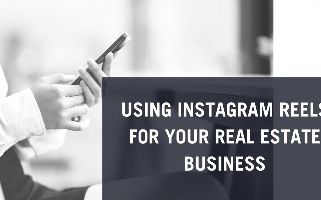 USING INSTAGRAM REELS FOR YOUR REAL ESTATE BUSINESS