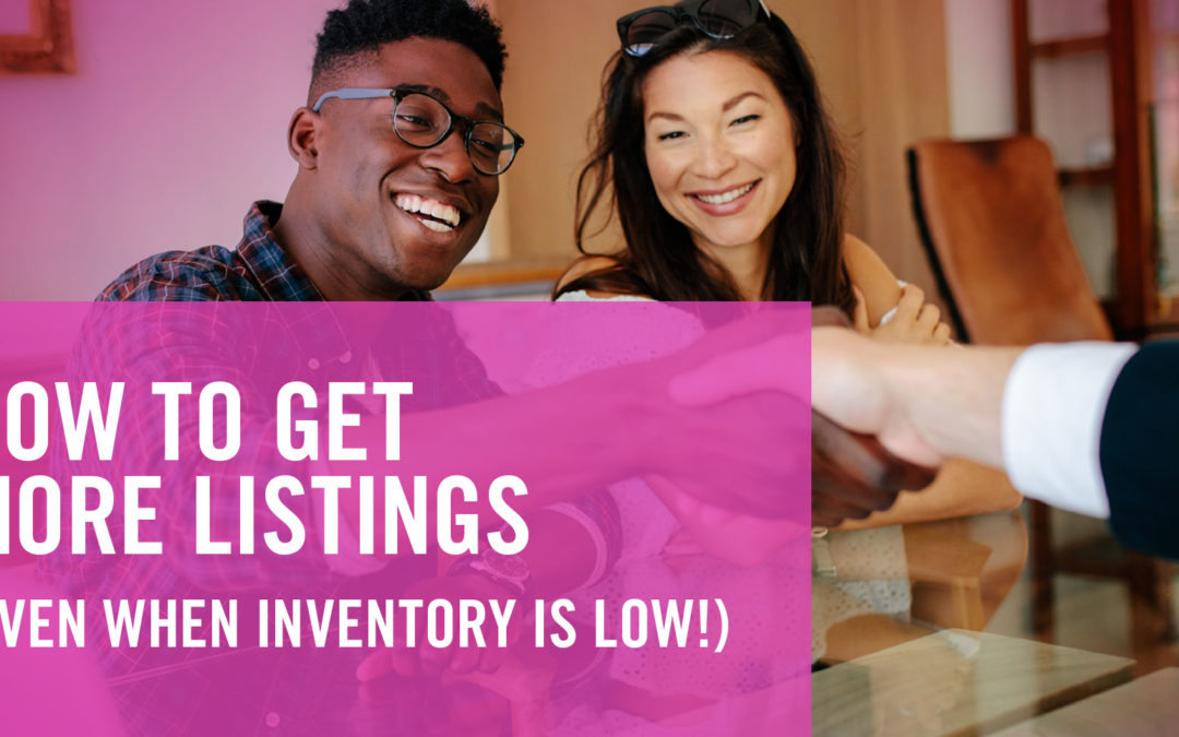 HOW TO GET MORE LISTINGS (EVEN WHEN INVENTORY IS LOW!)
