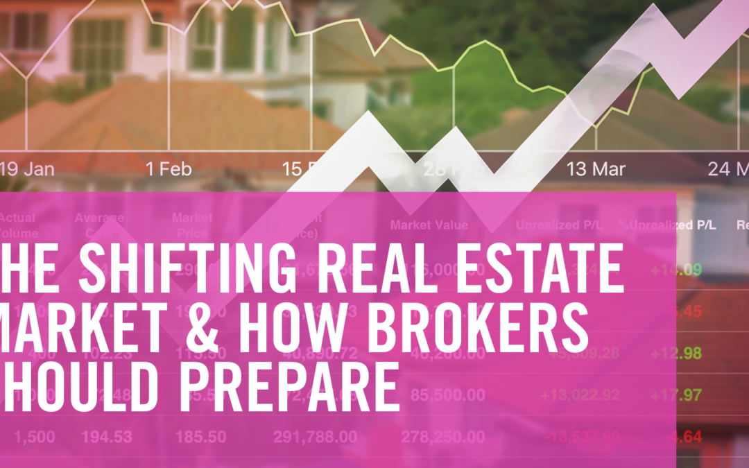 The Shifting Real Estate Market & How Brokers Should Prepare
