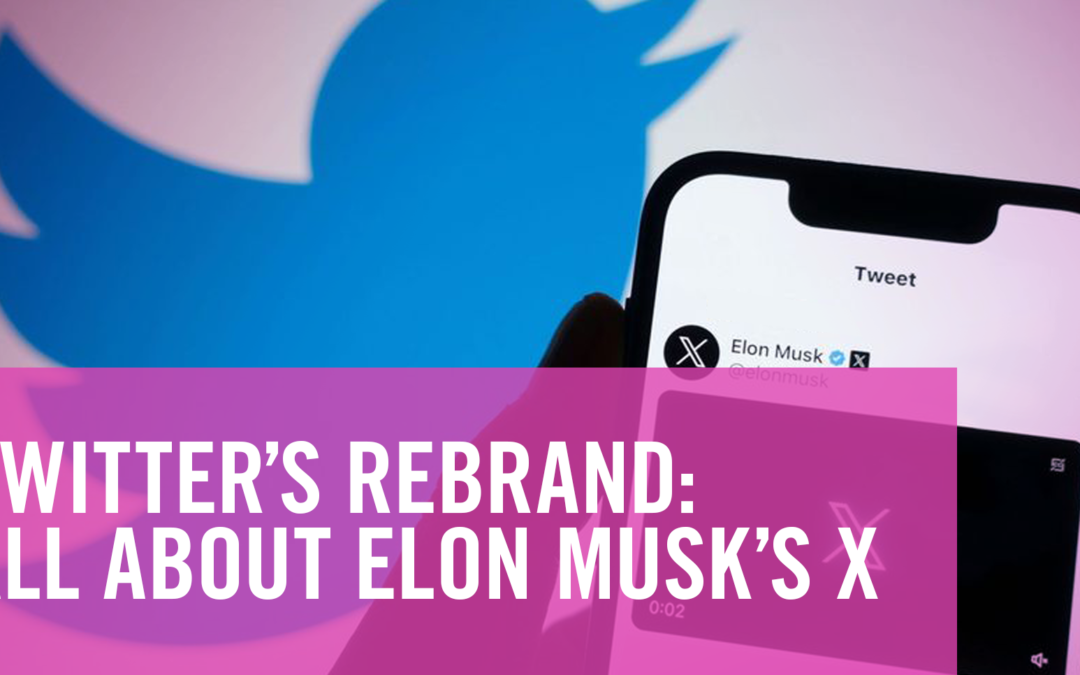 Twitter’s Rebrand: All About Elon Musk’s X